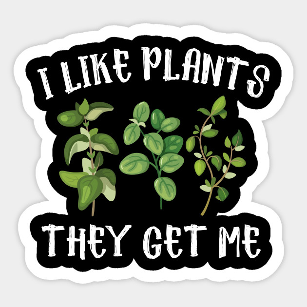 I Like Plants The Get Me